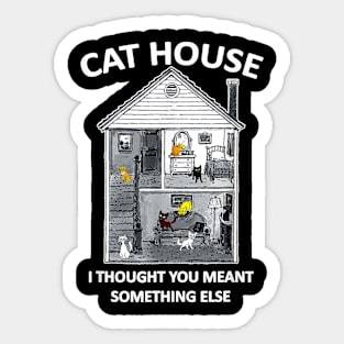 CAt HOUSE I HOUGH YOU MEAN SOMEHING ELSE FUNNY Sticker